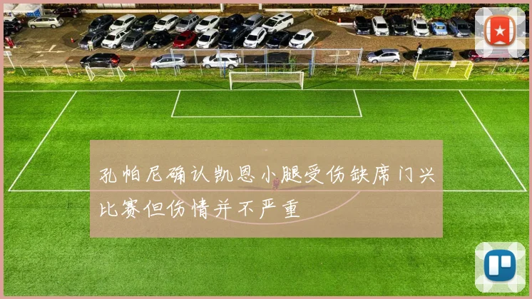 孔帕尼确认凯恩小腿受伤缺席门兴比赛但伤情并不严重